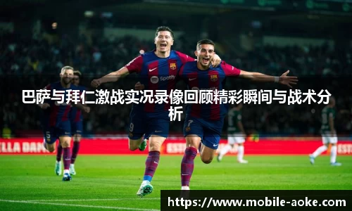 巴萨与拜仁激战实况录像回顾精彩瞬间与战术分析